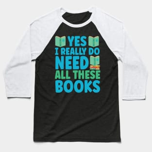 Yes I Really Do Need All These Books Baseball T-Shirt